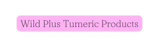 Wild Plus Tumeric Products