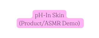 pH In Skin Product ASMR Demo